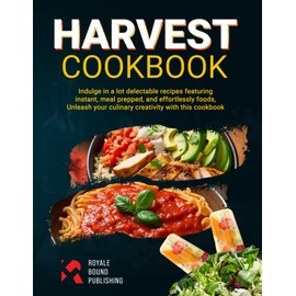 Harvest Cookbook: Indulge in a lot delectable recipes featuring instant, overnight, meal-prepped, and effortlessly comforting foods | Unleash your culinary creativity with this cookbook