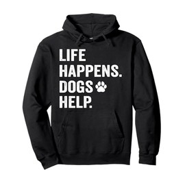 Life Happens Dogs Help Funny Pet Animal Lovers Dog Owners Pullover Hoodie