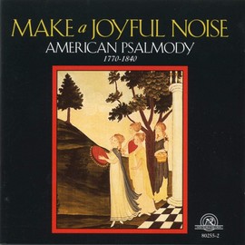 Make a Joyful Noise-American Psalmody 1770-1840