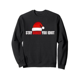 Stay Sober you idiot Santa Hat Sweatshirt