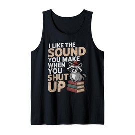 I Like The Sound You Make When You Shut Up Sarcastic Raccoon Tank Top