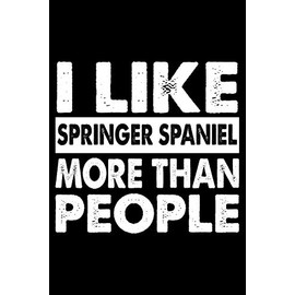 I Like Springer Spaniel More Than People: Cute Springer Spaniel Lined journal Notebook, Great Accessories & Gift Idea for Springer Spaniel Owner & ... journal Notebook With An Inspirational Quote.