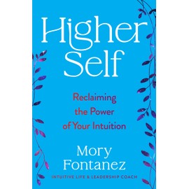 Higher Self: Reclaiming the Power of Your Intuition