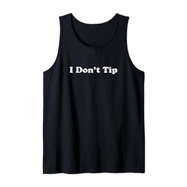 I Don't Tip Funny Stop Tipping Tank Top
