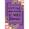 May All Your Weeds Be Wild Flowers: The Perfect Notebook For The Practising Botanists That Loves An Organised Garden