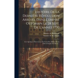 Histoire De La Dernière Révolution Arrivée Dans L'empire Ottoman Le 28 Sept. De L'année 1730: Avec Quelques Observations Sur L'état Des Affaires De La Ville Et Empire De Maroc... (French Edition)