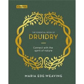 The Essential Book of Druidry: Connect with the Spirit of Nature