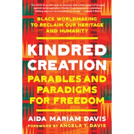 Kindred Creation: Parables and Paradigms for Freedom--Black worldmaking to reclaim our heritage and humanity