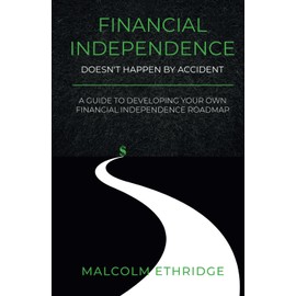 Financial Independence Doesn't Happen by Accident: A Guide to Developing Your Own Financial Independence Roadmap