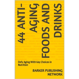  44 Anti-aging Foods and Drinks: Defy Aging With Key Choices in Nutrition