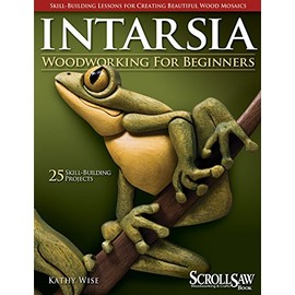 Intarsia Woodworking for Beginners: Skill-Building Lessons for Creating Beautiful Wood Mosaics: 25 Skill-Building Projects (Fox Chapel Publishing) Step-by-Step Instructions, Patterns, Tips & Tricks