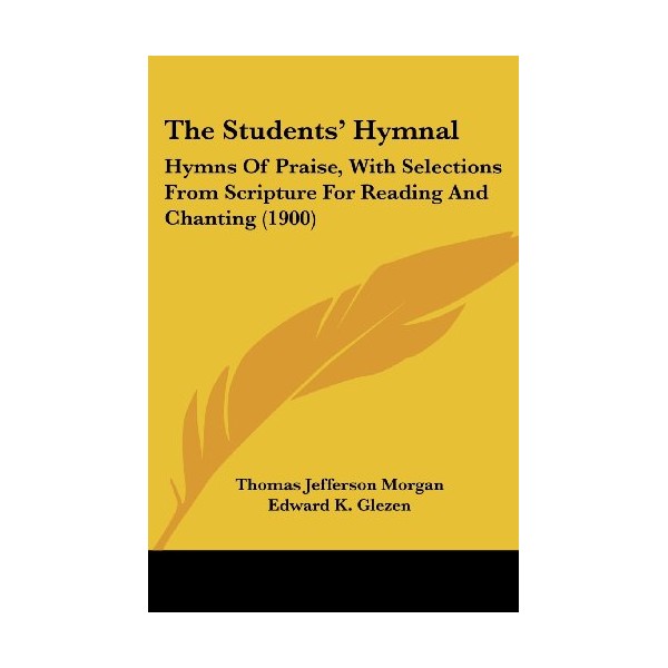 The Students' Hymnal: Hymns Of Praise, With Selections From Scripture