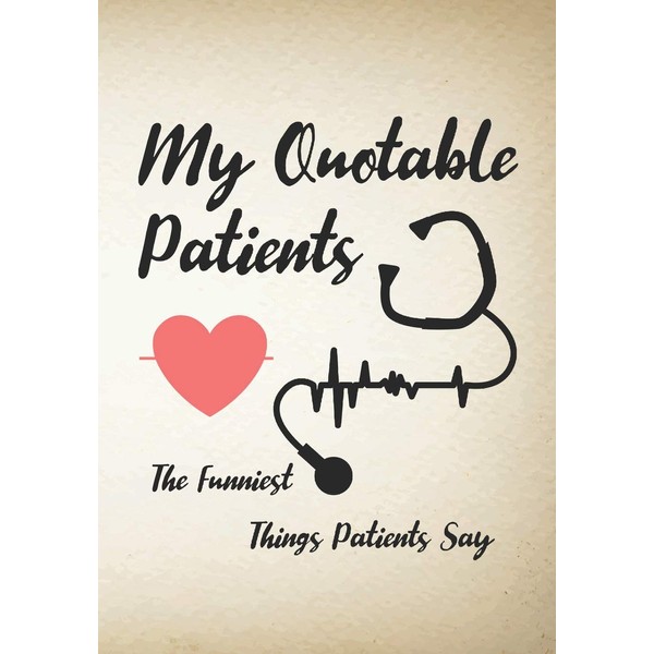 My Quotable Patients The Funniest Things Patients Say: A Journal