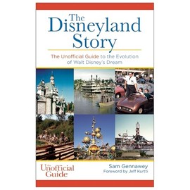 Disneyland Story: The Unofficial Guide to the Evolution of Walt Disney's Dream