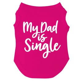My Dad is Single Dog Tee Shirt Sizes for Puppies, Toys, and Large Breeds (Hot Pink, Small 114)