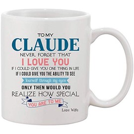 Romantic Wedding Anniversary, Birthday Gift For Him, Husband - To My Claude Never Forget That I Love You If I Could Give You The Ability To See Yourself You Realize How Special Mug 11oz