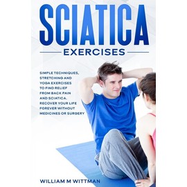 Sciatica Exercises: Simple Techniques, Stretching And Yoga Exercises To Fin...