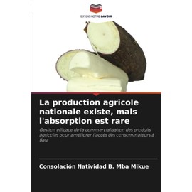 La production agricole nationale existe, mais l'absorption est rare: Gestion efficace de la commercialisation des produits agricoles pour améliorer l'accès des consommateurs à Bata (French Edition)