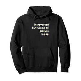 Introverted But Willing to Discuss K-Pop Funny Introverts Pullover Hoodie
