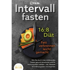 INTERVALLFASTEN 16 / 8 DIÄT - Fett verbrennen leicht gemacht: Wie Sie durch intermittierendes Fasten gesund abnehmen und Ihr Immunsystem stärken - inkl. Rezepte & Ernährungsplan von Experten