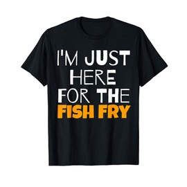 I'm Just Here For The Fish Fry Funny T-Shirt T-Shirt