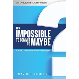 It's Impossible to Commit to Maybe: A Bold Guide for Business Managers