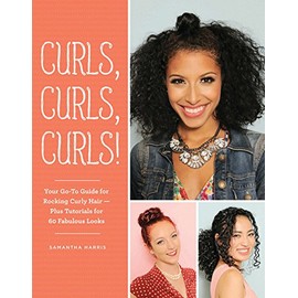 Curls, Curls, Curls: Your Go-To Guide for Rocking Curly Hair - Plus Tutorials for 60 Fabulous Looks
