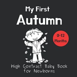 My First Autumn - High Contrast Baby Book for Newborns: Black and White Pictures for 0-12 months; Full of Fall Images to Stimulate your Babies Brain and Eyesight; Great Gift for Baby Showers