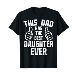 This Dad Has The Best Daughter Ever Fathers Day Daddy Papa T-Shirt