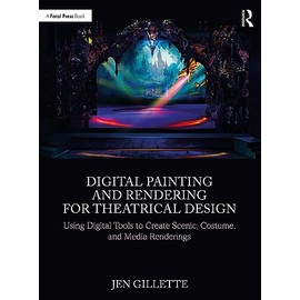 Digital Painting and Rendering for Theatrical Design: Using Digital Tools to Create Scenic, Costume, and Media Renderings