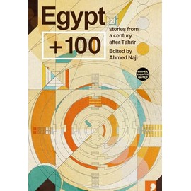 Egypt + 100: Stories from a Century After Tahrir (Futures Past, Band 4)