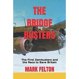 The Bridge Busters: The First Dambusters and the Race to Save Britain