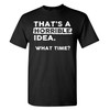Thats a Horrible Idea What Time T-Shirt Funny Sarcastic Drinking