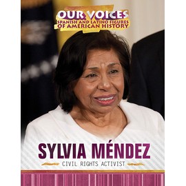 Sylvia Mendez: Civil Rights Activist (Our Voices: Spanish and Latino Figures of American History)