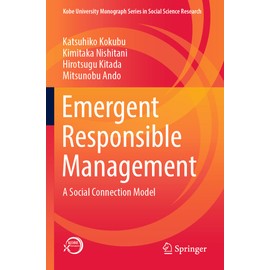 Emergent Responsible Management: A Social Connection Model (Kobe University Monograph Series in Social Science Research)