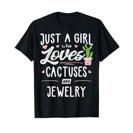 Just A Girl Who Loves Cactuses And Jewelry Gift Cactus T-Shirt