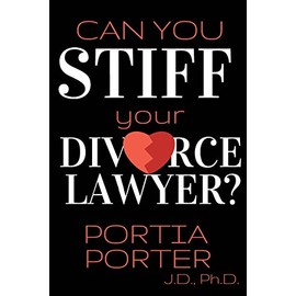 Can You Stiff Your Divorce Lawyer: Tales of How Cunning Clients Can Get Free Legal Work, As Told by an Experienced Divorce Attorney