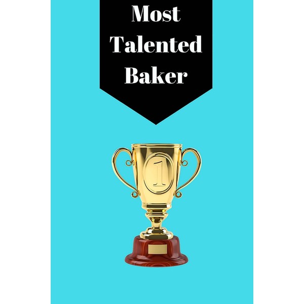 Most Talented Baker: Blank Cookbook, Blank Recipe Book, Kitchen Notebook