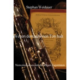 Wegen dem schönen Ton halt: Memoiren eines mittelmäßigen Fagottisten
