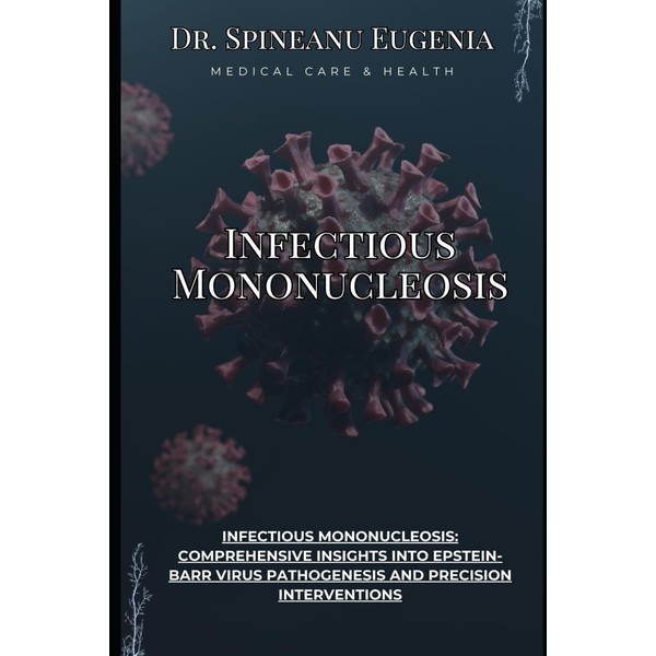 Infectious Mononucleosis: Comprehensive Insights into Epstein-Barr Virus Pathogenesis and Precision