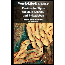 Work-Life-Balance I Praktische Tipps für dein Arbeits- und Privatleben I Mehr Zeit für dich: Praxisleitfaden für mehr Ausgeglichenheit im Alltag und Beruf