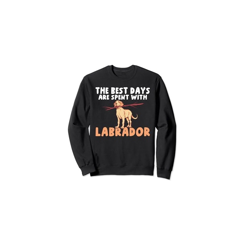 Lab Retriever The best Days are spent with Labrador Sweatshirt