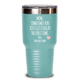 Mom, Sometimes You Just Get It Right The First Time. Love Your First Born Child Insulated Drink Tumbler Travel Cup Funny Gift