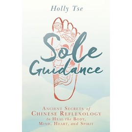Sole Guidance: Ancient Secrets of Chinese Reflexology to Heal the Body, Mind, Heart, and Spirit