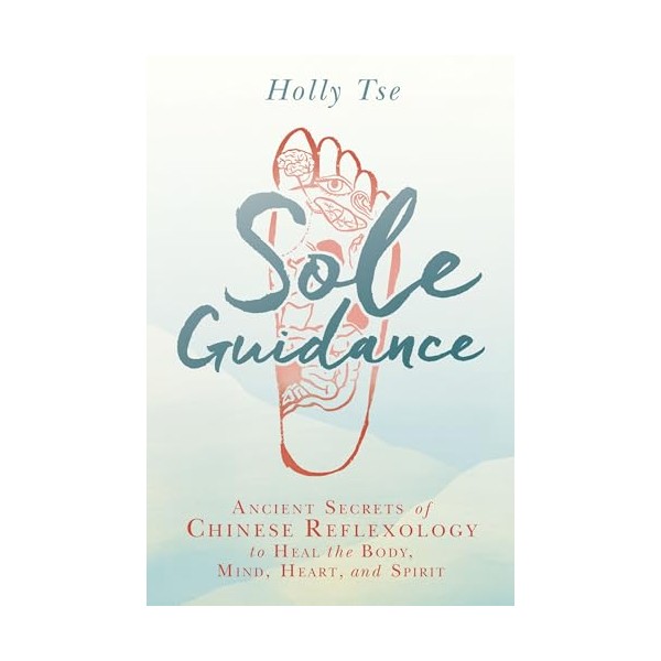 Sole Guidance: Ancient Secrets of Chinese Reflexology to Heal the