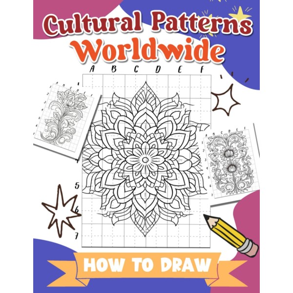 How To Draw Cultural Patterns Worldwide: Immerse Yourself in the