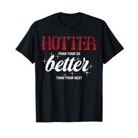 Hotter Than Your Ex - Better Than Your Next Funny Boyfriend T-Shirt