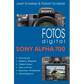 Fotos digital - Sony Alpha 700: Kamerapraxis. Objektive, Blitzgeräte. Zubehör-System. Tipps und Tricks. Basiswissen, Hintergründe. Nachschlagewerk