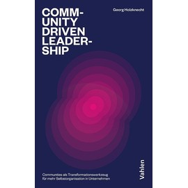 Community-driven Leadership: Communities als Transformationswerkzeug für mehr Selbstorganisation in Unternehmen