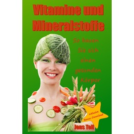  Vitamine und Mineralstoffe: So bauen Sie sich einen gesunden Körper (German Edition)